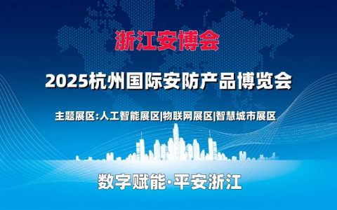 2025浙江（杭州）国际安防产品博览会，时间:2025年7月4日-6日 地点:杭州国际博览中心