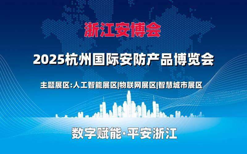 速来围观“2025浙江安博会”重点采购商信息，获取无限商机！