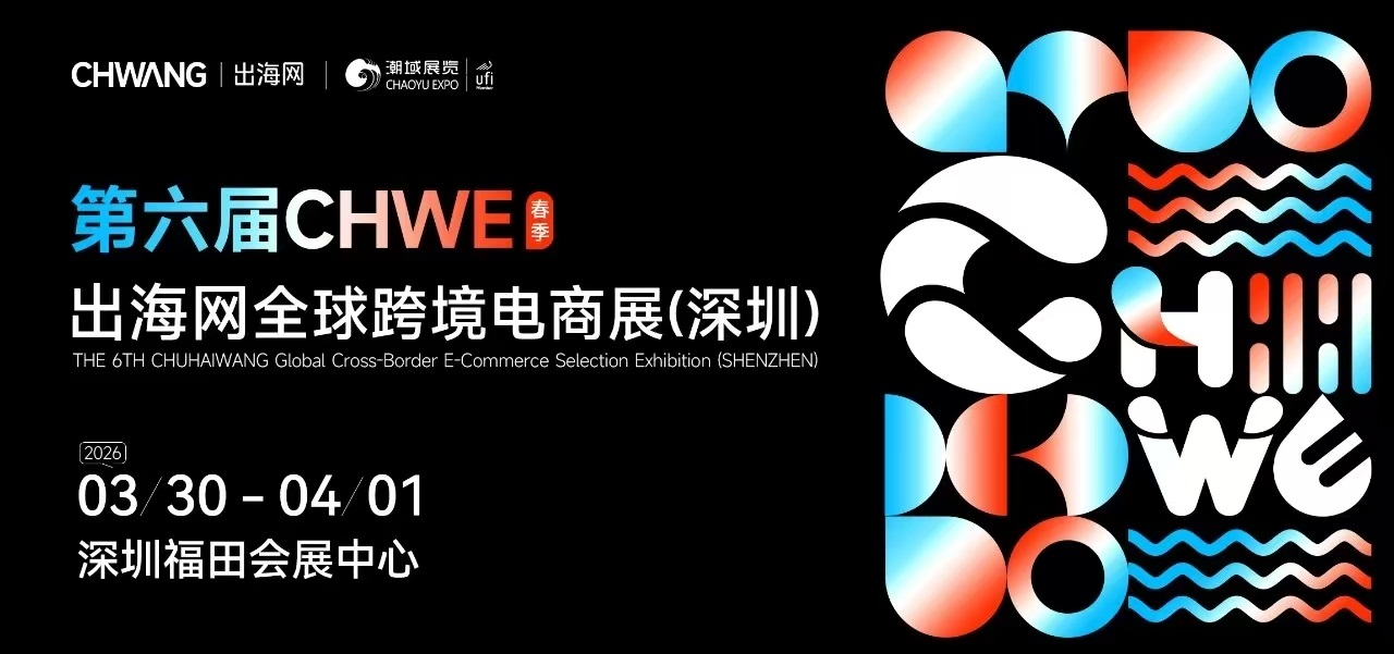 第六届 CHWE出海网全球跨境电商展(深圳)春季