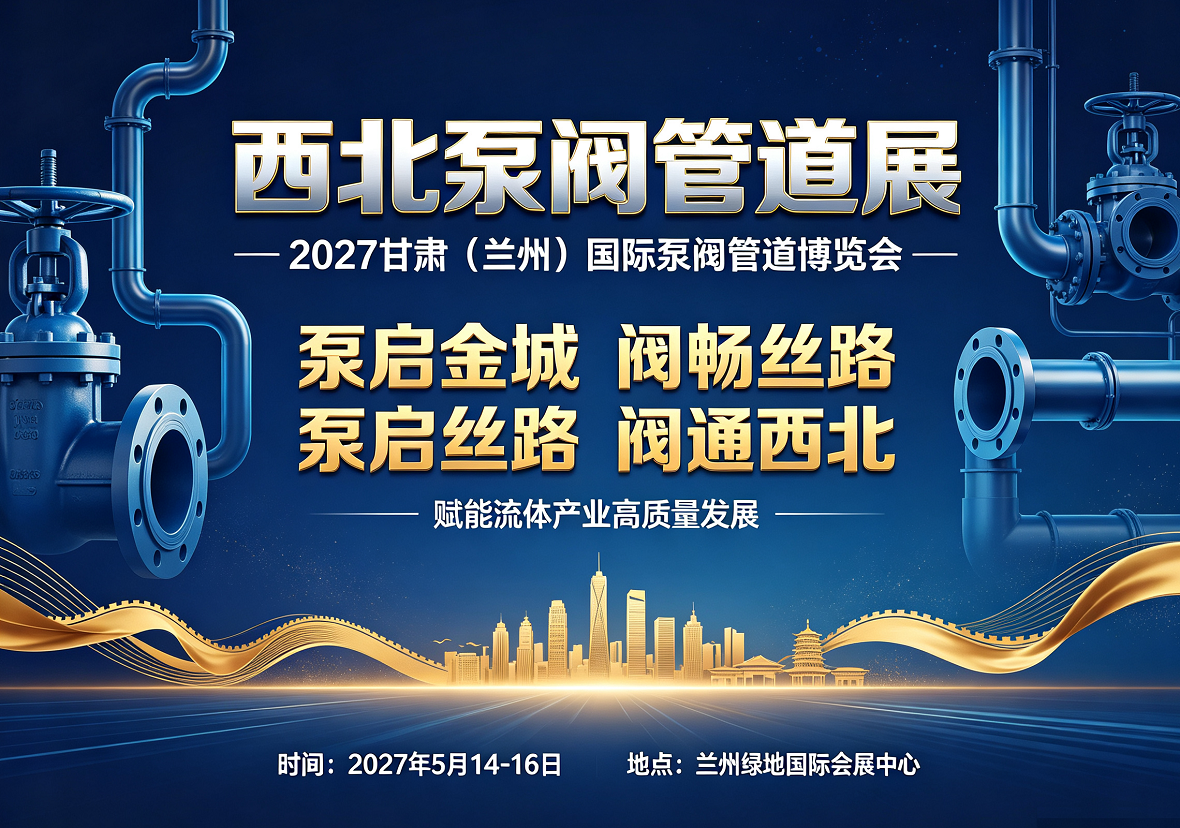 泵启金城 阀畅丝路:聚势2027甘肃(兰州)国际泵阀管道博览会