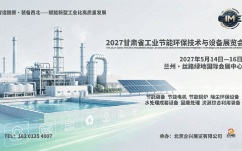 2027甘肃工业节能环保展5月落地兰州，精准对接西北工矿冶金绿色改造需求