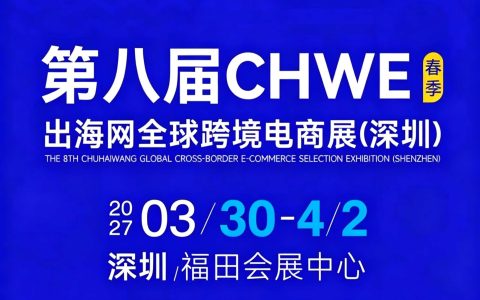 CHWE出海网第八届·2026深圳跨境电商展：聚力出海赛道 引爆全球机遇