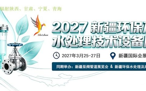 深耕丝路环保市场！2027新疆环保水处理设备季泵阀管道展 打通西北与中亚商贸渠道