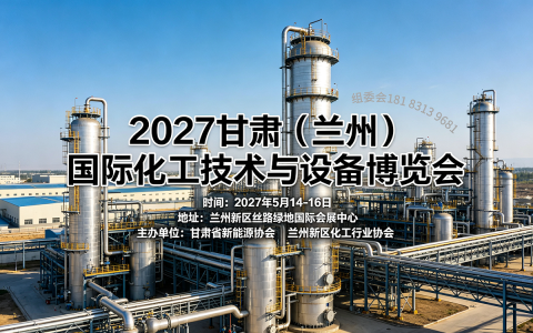 抢占西北化工新风口，2027甘肃兰州化工展重磅启幕