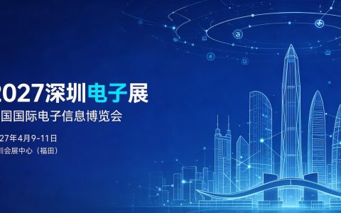 千企云集、新品荟萃“2027深圳电子信息产业展会”干货满满